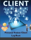 Client Personal Trainer Client Log Book : Client Data Organizer for Personal Trainers to Keep Track of Customer Information Client Record Profile and Appointment Log Book Personal Trainer Gifts - Book