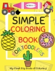 Simple Coloring Book for Toddlers Ages 1-3 : My First Big Book of Coloring with Simple, Giant Images of Animals, Fruits and Vegetables, Food, Vehicles and more - Book