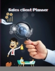 Sales client Planner : Professional Sales Planner Journal: Work Planner: Grow Your Order: Client Profile Notebook Book / Opportunity Tracker / Sales Log ... Contact Log Book - Book