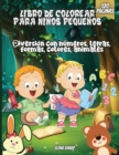 Libro De Colorear Para Ninos Pequenos : Diversion con numeros, letras, formas, colores, animales. - Book