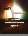 Investigation Word Search for Kids Ages 6-8 : 51 page Word Search Puzzles (Search and Find) - Book