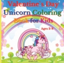 Valentine`s Day Unicorn Coloring Book for Kids Ages 3-8 : Amazing Valentine`s Day Coloring Book with Cute Unicorn Designs for Kids Age 3-8 30 Fun Coloring Pages for Kids and Toddlers - Book