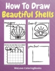 How To Draw Beautiful Shells : A Step-by-Step Drawing and Activity Book for Kids to Learn to Draw Beautiful Shells - Book