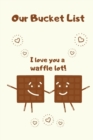 Our Bucket List I love You a Waffle Lot! : Inspirational Journal for Ideas and Adventures for Couples 6x9 Notebook, For Couples to Write in, Gift for Newlyweds, Wedding Anniversary, Diary for Groom an - Book