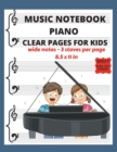 Music Notebook Piano Clear Pages for Kids Wide Notes - 3 Staves per page : Piano Blank Sheet Music Paper - See What You Write - Music Writing for Kids -Great Size 150 Pages - Book