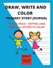 Draw, Write And Color - Primary Story Journal With Picture Space + Dotted Lines Area + A-Z Letters To Color : Grades K-2 School - Exercise Book Great Size 8.5 x 11 in - 160 pages - Book