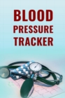 Blood Pressure Tracker : Ultimate Blood Pressure Log Book / Blood Tracking Book For Men And Women. Best Blood Pressure Tracker Journal Or Health Tracker Journal To Provide Great Help To Blood Pressure - Book