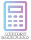 Account Ledger Book : Amazing Accounting Ledger Book. The Best Financial Ledger Book For Men And Women & Ideal Receipt Book For Small Business To Have With Yourself For The Whole Year. Great Accountin - Book