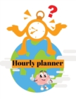 Hourly planner : Daily planner, organizer, journal, book, for kids, men, women. - Book
