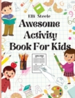 Awesome Activity Book For Kids : A Fun Kid Workbook Game For Learning, Coloring, Mazes, Dot to Dot and More - Book