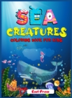 Sea Creatures Coloring Book For Kids : An adventurous coloring book designed to educate, entertain, and nature the sea animal lover in your KID! - Book