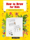 How to Draw Learn to Draw Flowers for Kids : How to Draw Beginners kids Learn to Draw Book for Kids Drawing Flowers Book - Book