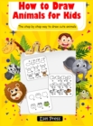 How to Draw Animals for Kids : Learn How to Draw Cute Animals - Easy Step by Step Guide - Book