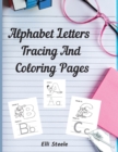 Alphabet Letters Tracing And Coloring Pages : Letter Tracing And Coloring for Kids Ages +3, Toddler Learning Activities - Book