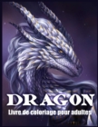 Dragon Livre De Coloriage Pour Adultes : Conception et Modeles de Dragons Pour Soulager le Stress et Relaxations (Livres de Coloriage Fantastiques) - Book