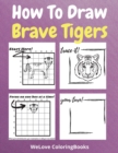 How To Draw Brave Tigers : A Step-by-Step Drawing and Activity Book for Kids to Learn to Draw Brave Tigers - Book