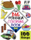The BIG Toddler Coloring Book - 100 things - Vol. 6 - 100 Coloring Pages! Easy, LARGE, GIANT Simple Pictures. Early Learning. Coloring Books for Toddlers, Preschool and Kindergarten, Kids Ages 2-4 - Book