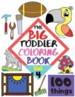 The BIG Toddler Coloring Book - 100 things - Vol. 4 - 100 Coloring Pages! Easy, LARGE, GIANT Simple Pictures. Early Learning. Coloring Books for Toddlers, Preschool and Kindergarten, Kids Ages 2-4 - Book