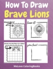 How To Draw Brave Lions : A Step-by-Step Drawing and Activity Book for Kids to Learn to Draw Brave Lions - Book