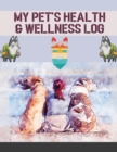 My Pet's Health & Wellness Log : Journal Notebook For Animal Lovers, Record Your Pet's Daily - Book