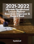 2021-2022 Ultimate Homeschool Lesson Planner, Essentials Organizer & Record Book : A Well Planned Year for Your Elementary, Middle School, Jr. High, or High School Student - Weekly & Monthly Tabs, Mul - Book