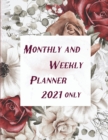 Monthly and Weekly Planner 2021 only : Calendar Notebook -2021 Planner Daily Weekly and Monthly Appointment book-Calendar and Organizer-Planner and Organizer - Book