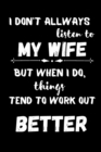 I Don't Always Listen To My Wife But When I Do Things Tend to Work Out Better : Funny Blank Lined Journal Gag Gift for Husband From Wife Valentine's Day Gift For Him - Book
