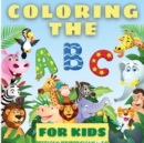 Coloring The ABCs For Kids : Amazing Coloring The Abcs Learning Book For Toddlers And Babies. Fun Educational Book Full Of Cool Animals And Letters Illustrations For Kids To Help Them Learn The Alphab - Book