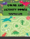 Color and Activity Books Dinosaur : with Over 50 Maze and Dot to Dot - Book
