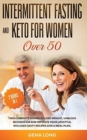 Intermittent Fasting and Keto for Women Over 50 : Two Complete Guides to Lose Weight, Unblock Metabolism and Improve your Lifestyle. Includes Tasty Recipes and a Meal Plan. Hardcover. - Book