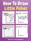 How To Draw Little Fishes : A Step-by-Step Drawing and Activity Book for Kids to Learn to Draw Little Fishes - Book