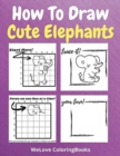 How To Draw Cute Elephants : A Step-by-Step Drawing and Activity Book for Kids to Learn to Draw Cute Elephants - Book