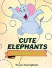 Cute Elephants Coloring Book : Cool Elephants Coloring Book Adorable Elephants Coloring Pages for Kids 25 Incredibly Cute and Lovable Elephants - Book