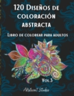 120 Disenos de coloracion abstracta : 2. Libro de colorear para adultos / Patrones para aliviar el estres / Paginas de colorear relajantes / Diseno Premium / Vol.3 - Book
