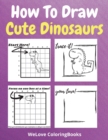 How To Draw Cute Dinosaurs : A Step-by-Step Drawing and Activity Book for Kids to Learn to Draw Cute Dinosaurs - Book