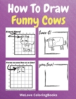 How To Draw Funny Cows : A Step-by-Step Drawing and Activity Book for Kids to Learn to Draw Funny Cows - Book
