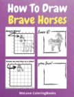 How To Draw Brave Horses : A Step-by-Step Drawing and Activity Book for Kids to Learn to Draw Brave Horses - Book
