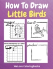 How To Draw Little Birds : A Step-by-Step Drawing and Activity Book for Kids to Learn to Draw Little Birds - Book