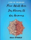 Livre de Coloriage pour Adultes avec des Fleurs et des Animaux : Livre de coloriage pour adultes incroyable avec des dessins d'animaux et de fleurs pour soulager le stress - Book