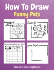 How To Draw Funny Pets : A Step-by-Step Drawing and Activity Book for Kids to Learn to Draw Funny Pets - Book