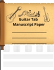Guitar Tab Manuscript Paper : Tablature Sheet Music Staff Manuscript Composition Paper, for Guitar Players, Musicians, Teachers, and Students - Book