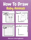 How To Draw Baby Animals : A Step-by-Step Drawing and Activity Book for Kids to Learn to Draw Adorable Animals - Book