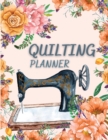 Quilting Planner : Amazing Quilt Project History Journal & Scrapbook - Quilting Planner Notebook With Quilt Design Record, Quilting Reference Tables, Fabric Stash, Batting, Interface Details And Much - Book