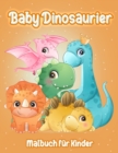 Baby Dinosaurier : Entzuckender Baby-Dinosaurier Fantastisches Dinosaurier Malbuch fur Jungen, Madchen, Kleinkinder, Kinder im Vorschulalter, Kinder von 3-6, 6-8, 8-12 Jahren - Book
