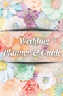 Wedding Planner and Guide : Amazing Guide to Organizing Your Dream Wedding, Wedding Planner Checklist Journal with Floral Cover Design - Book