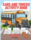 Cars And Trucks Activity Book For Kids : Coloring, Dot to Dot, Mazes, and More for Ages 4-8 - Book