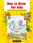 How to Draw for kids Learn to Draw fruits and Vegetables : Easy and Fun! How to Draw Books for Beginners (Step-by-Step Drawing Books) - Book