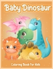Baby Dinosaur Coloring Book : Adorable Baby Dinosaur Fantastic Dinosaur Coloring Book for Boys, Girls, Toddlers, Preschoolers, Kids 3-8, 8-12 Ages. - Book