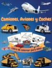 Camiones, aviones y coches Libro de colorear para nin&#771;os : Hermosa coleccion de dibujos para colorear medios de transportes Libro para Colorear para Ninos de 4 a 10 Anos Camiones, Tractores, Exca - Book