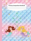 Primary Composition Notebook : Kindergarten Primary Composition Notebook: Mermaid Handwriting Practice Paper: Grades K-2 Story Paper Journal - Draw and Write, Dotted Midline And Picture Space - Creati - Book
